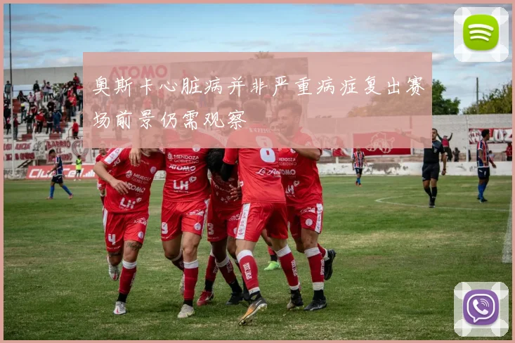 奥斯卡心脏病并非严重病症复出赛场前景仍需观察