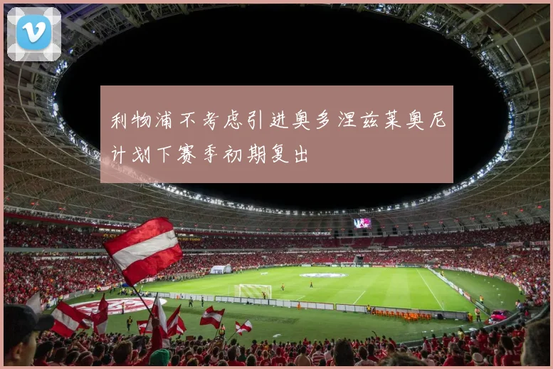 利物浦不考虑引进奥多涅兹莱奥尼计划下赛季初期复出